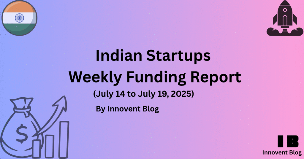 Indian Startups Raise $97.45 Million in Weekly Funding Round (14–19 July 2025)